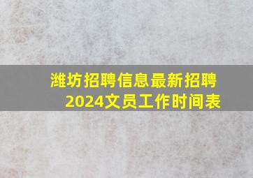 潍坊招聘信息最新招聘2024文员工作时间表