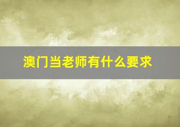 澳门当老师有什么要求