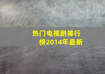 热门电视剧排行榜2014年最新