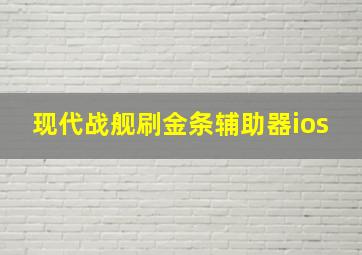 现代战舰刷金条辅助器ios