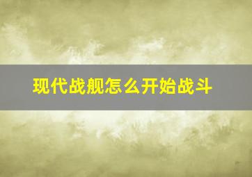 现代战舰怎么开始战斗