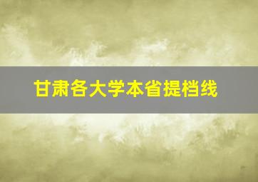 甘肃各大学本省提档线