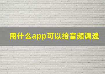 用什么app可以给音频调速