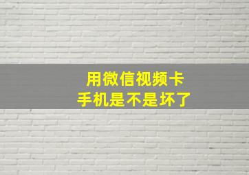 用微信视频卡手机是不是坏了