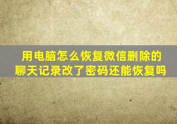 用电脑怎么恢复微信删除的聊天记录改了密码还能恢复吗