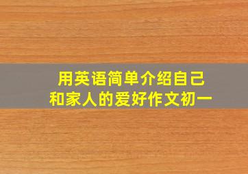 用英语简单介绍自己和家人的爱好作文初一