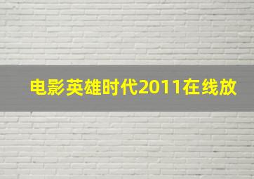 电影英雄时代2011在线放