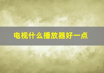 电视什么播放器好一点