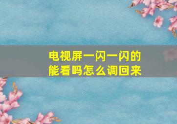 电视屏一闪一闪的能看吗怎么调回来