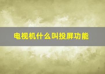 电视机什么叫投屏功能