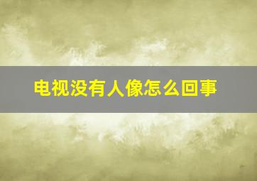 电视没有人像怎么回事