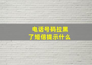 电话号码拉黑了短信提示什么