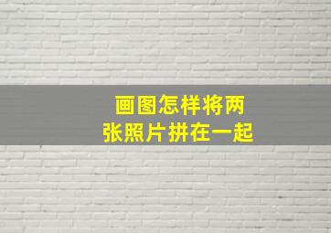 画图怎样将两张照片拼在一起