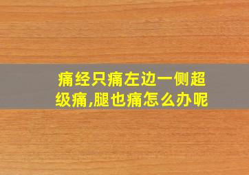 痛经只痛左边一侧超级痛,腿也痛怎么办呢