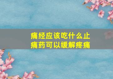 痛经应该吃什么止痛药可以缓解疼痛