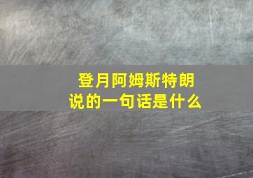 登月阿姆斯特朗说的一句话是什么