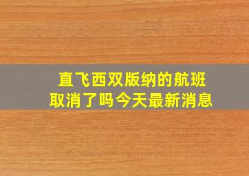 直飞西双版纳的航班取消了吗今天最新消息