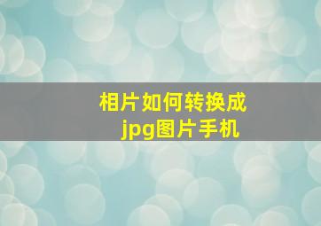 相片如何转换成jpg图片手机