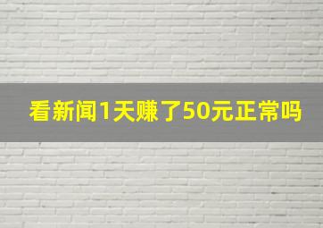 看新闻1天赚了50元正常吗