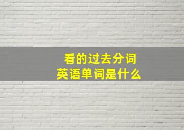 看的过去分词英语单词是什么