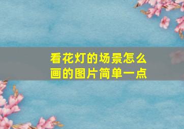 看花灯的场景怎么画的图片简单一点