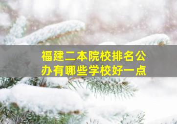 福建二本院校排名公办有哪些学校好一点