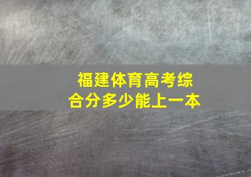 福建体育高考综合分多少能上一本