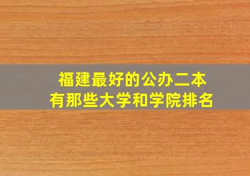 福建最好的公办二本有那些大学和学院排名