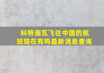 科特迪瓦飞往中国的航班现在有吗最新消息查询