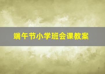 端午节小学班会课教案