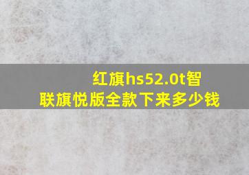 红旗hs52.0t智联旗悦版全款下来多少钱