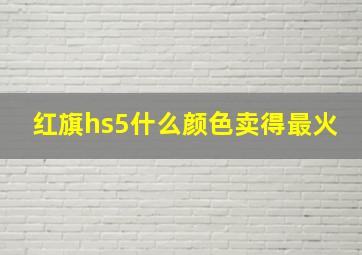 红旗hs5什么颜色卖得最火