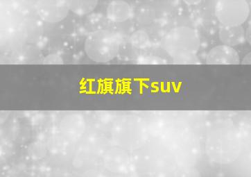 红旗旗下suv