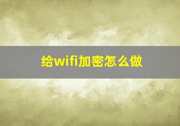 给wifi加密怎么做