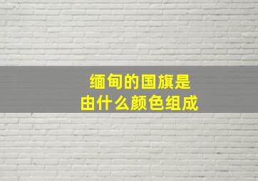 缅甸的国旗是由什么颜色组成