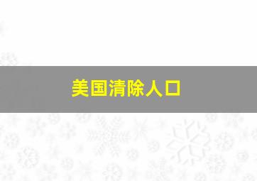 美国清除人口