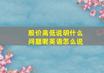 股价高低说明什么问题呢英语怎么说