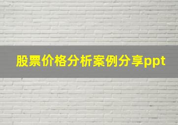 股票价格分析案例分享ppt