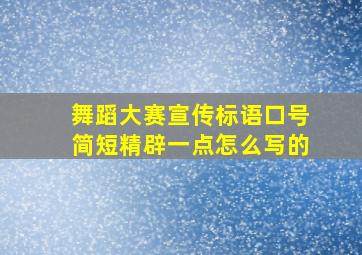 舞蹈大赛宣传标语口号简短精辟一点怎么写的