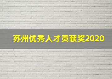 苏州优秀人才贡献奖2020