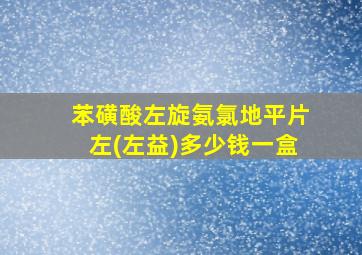 苯磺酸左旋氨氯地平片左(左益)多少钱一盒