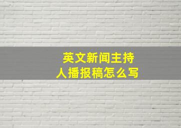 英文新闻主持人播报稿怎么写