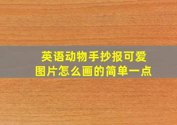 英语动物手抄报可爱图片怎么画的简单一点