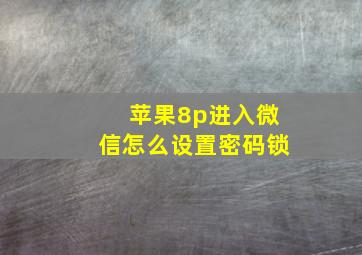 苹果8p进入微信怎么设置密码锁