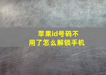 苹果id号码不用了怎么解锁手机