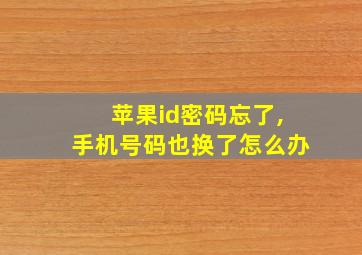 苹果id密码忘了,手机号码也换了怎么办