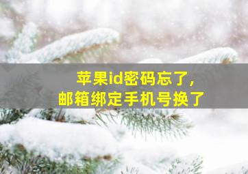 苹果id密码忘了,邮箱绑定手机号换了