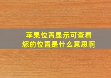 苹果位置显示可查看您的位置是什么意思啊