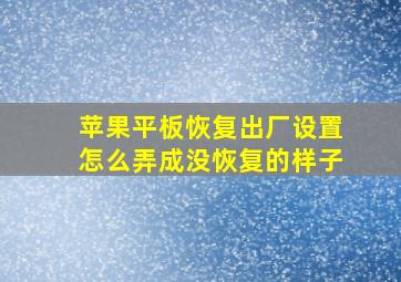 苹果平板恢复出厂设置怎么弄成没恢复的样子