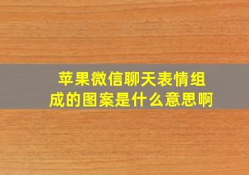 苹果微信聊天表情组成的图案是什么意思啊